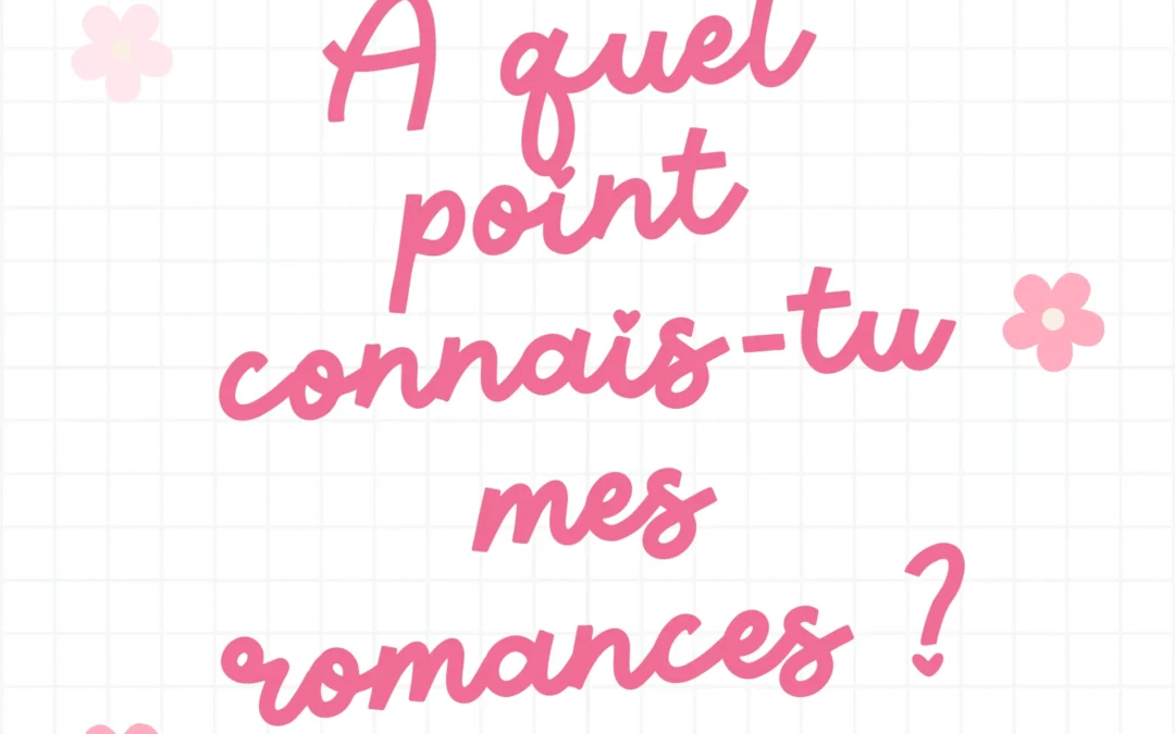 À quel point connais-tu mes romances?